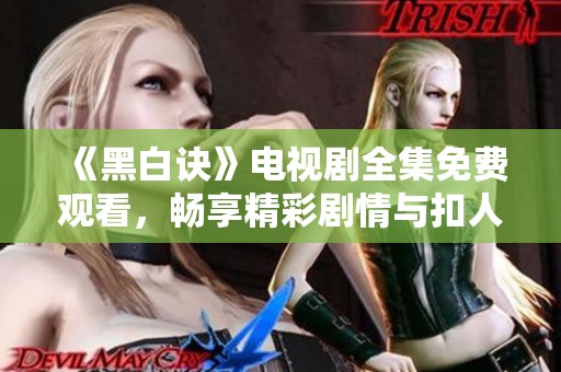 黑白追魂腿最新更新，科技巨献重塑未来体验